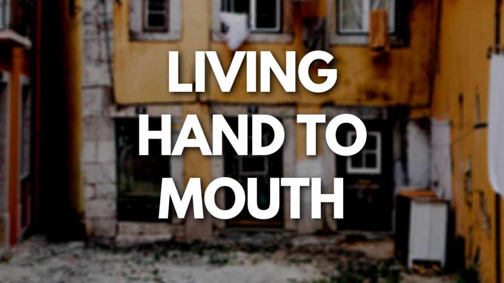 Living hand to mouth