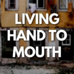 Living hand to mouth