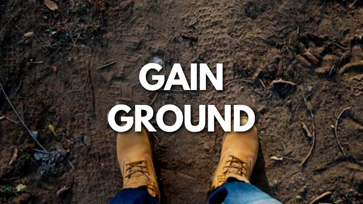 Gain ground